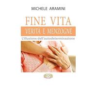 Fine vita. Verità e menzogne. L'illusione dell'autodeterminazione