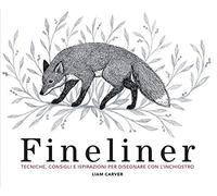 Fineliner. Tecniche, consigli e ispirazioni per disegnare con l'inchiostro