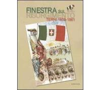 Finestra sul Risorgimento. Terni 1859-1861. Ediz. illustrata