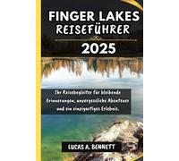 FINGER LAKES REISEFÜHRER 2025: Ihr Reisebegleiter für bleibende Erinnerungen, unvergessliche Abenteuer und einzigartige Erlebnisse.