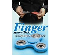 Finger Spinner Tricks: A Fidget Spinner Tricks Book; Epic Tricks For Use With Your Fidget Spinner, Fidget Spinner, Hand Spinner or Tri Spinner