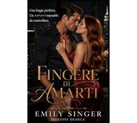 Fingere di amarti: Una bugia perfetta. Un amore impossibile da controllare.