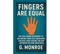 Fingers are equal: The Five-Finger Blueprint to Balancing Your Life, Unlocking Success, and Closing the Gap Between You and Greatness