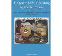 Fingertip Safe-Cracking by the Numbers: Tools, Tips, Tricks, & Techniques For Group 2 Mechanical Safe Manipulation