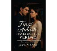 Fingí Amarte… Hasta Que Fue Verdad: Una novela romántica sobre contratos, mentiras y el amor que no se puede callar
