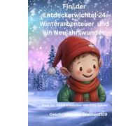 Fini , der Entdeckerwichtel -24 Winterarbenteuer und ein Neujahrswunder: Ein Adventsvorlesebuch für Kinder voller Wärme ,Mut und Freundschaft