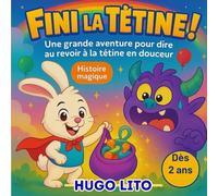 fini la tétine ! Une histoire magique pour dire aurevoir à la tétine en douceur. Un grande aventure dès 2 ans: Aider les petits à stopper la tétine sans cris ni larmes.
