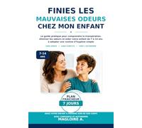 FINIES LES MAUVAISES ODEURS CHEZ MON ENFANT: Le guide pratique pour comprendre la transpiration, éliminer les odeurs et aider votre enfant de 7 à 14 ... d’hygiène simple - sans honte ni conflits