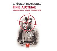 Finis Austriae. Memorie di un nobile combattente - Ernst Rüdiger