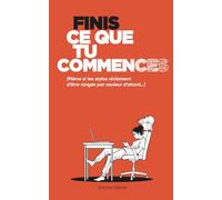 Finis ce que tu commences: (même si tes stylos réclament d’être rangés par couleur d’abord)