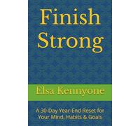 Finish Strong: A 30-Day Year-End Reset for Your Mind, Habits & Goals