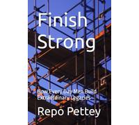 Finish Strong: How Every Day Men Build Extraordinary Legacies