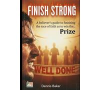 Finish Strong: The believers guide to finish the race to win the prize