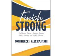 Finish Strong: The Veteran Teacher's Guide to Staying Happy, Healthy, and Highly Effective (Navigate Your Final Stretch of Teaching and Your Retirement Journey.)