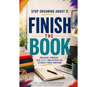 FINISH THE BOOK: Breaking Through Fear, Delay, and Distraction to Finally Finish Your Book