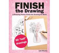 Finish the Drawing: A Relaxing Flower Finish the Drawing Art Book