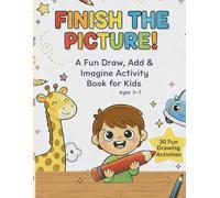 Finish the Picture: A Fun Draw, Add & Imagine Activity Book for Kids Ages 3-7