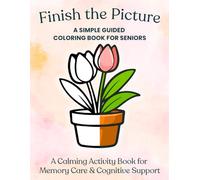 Finish the Picture: Simple, Guided Coloring for Seniors | A Calming Activity Book for Memory Care & Cognitive Support