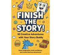 Finish The Story! 50 Creative Writing Prompts With Your Story Buddy: Boost Imagination, Build Confidence, & Create Hilarious Adventures!