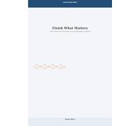 Finish What Matters: A Clear System for Follow-Through, Focus and Meaningful Completion