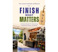Finish What Matters: A Practical System for Overcoming Distractions, Delays, and Doubt