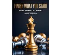 FINISH WHAT YOU START: GOAL SETTING BLUEPRINT