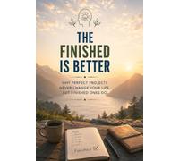 Finished is better: Why perfect projects never change your life, but finished ones do
