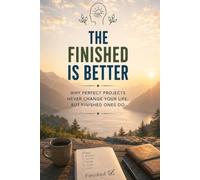 Finished is better: Why perfect projects never change your life, but finished ones do