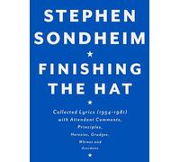 Finishing the Hat: Collected Lyrics (1954-1981) with Attendant Comments, Principles, Heresies, Grudges, Whines and Anecdotes