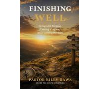 Finishing Well: Living with Purpose, Leaving a Legacy, and Finishing the Race