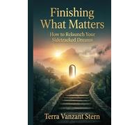 Finishing What Matters: How to Relaunch Your Sidetracked Dreams