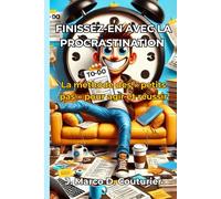 Finissez-en avec la procrastination: La méthode des « petits pas » pour agir et réussir