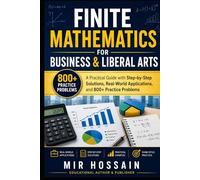 FINITE MATHEMATICS FOR BUSINESS & LIBERAL ARTS: A Practical Guide with Step-by-Step Solutions, Real-World Applications, and 800+ Practice Problems