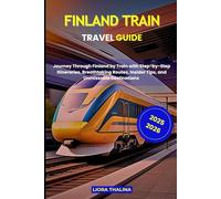 FINLAND TRAIN TRAVEL GUIDE 2025-2026: Journey Through Finland by Train with Step-by-Step Itineraries, Breathtaking Routes, Insider Tips, and Unmissable Destinations