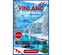 FINLAND TRAVEL GUIDE 2025-2026(FULL-COLOR): Lapland Wonders, Santa Claus Village Magic, Christmas Experiences, and Authentic Nordic Adventures