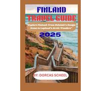 FINLAND TRAVEL GUIDE 2025: “Explore Finland: From Helsinki’s Design Scene to Lapland’s Arctic Wonders”