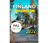FINLAND TRAVEL GUIDE 2026: Discover the Magic of Forests, Frost, and Eternal Light