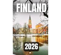 FINLAND TRAVEL GUIDE 2026: Experience the Land of a Thousand Lakes, Endless Forests, and Arctic Adventures
