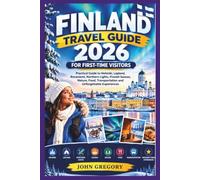 FINLAND TRAVEL GUIDE 2026 FOR FIRST-TIME VISITORS: Practical Guide to Helsinki, Lapland, Rovaniemi, Northern Lights, Finnish Saunas, Nature, Food, Transportation and Unforgettable Experiences
