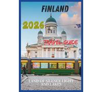 FINLAND TRAVEL GUIDE 2026: Land of Silence Light and Lakes
