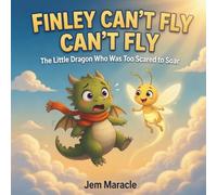 Finley Can't Fly: The Little Dragon Who Was Too Scared to Soar: 2