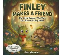 Finley Makes a Friend: The Little Dragon Who Was Too Scared to Say Hello: 3