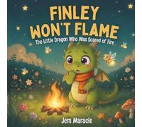 Finley Won't Flame: The Little Dragon Who Was Scared of Fire: 1