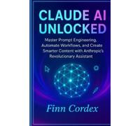 finn cordex CLAUDE AI UNLOCKED: MASTER PROMPT ENGINEERING, AUTOMATE (Tascabile)