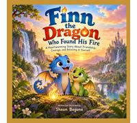 Finn the Dragon Who Found His Fire: A Magical Adventure About Friendship, Courage, and Finding Your Inner Spark
