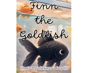 Finn the Goldfish: From The World of Shania B. Dellaware & Kory Hill