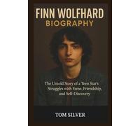FINN WOLFHARD BIOGRAPHY: The Untold Story of a Teen Star’s Struggles with Fame, Friendship, and Self-Discovery