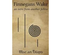 Finnegans Wake: An Intro from Another Fellow