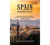 Spain Uncovered: A Traveller's Odyssey through Iberian Splendor Culture, History, and Enchanting Destinations Await