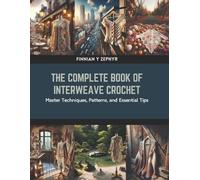 Finnian Y Zephyr The Complete Book of Interweave Crochet (Tascabile)